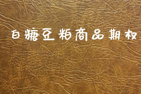 白糖豆粕商品期权_https://wap.sdyuehang.cn_美股行情_第1张