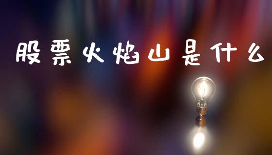股票火焰山是什么_https://wap.sdyuehang.cn_债券资讯_第1张
