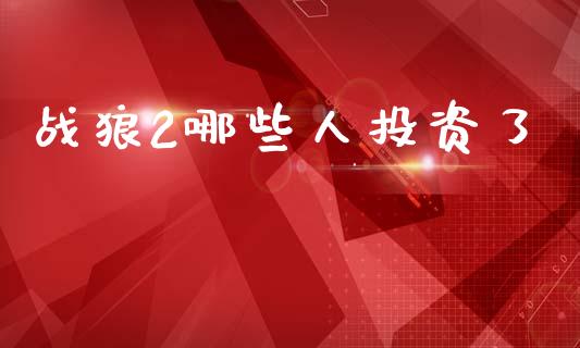 战狼2哪些人投资了_https://wap.sdyuehang.cn_美股行情_第1张