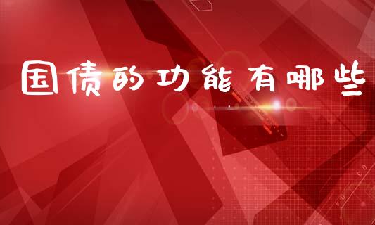 国债的功能有哪些_https://wap.sdyuehang.cn_美股行情_第1张