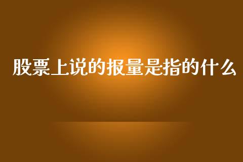 股票上说的报量是指的什么_https://wap.sdyuehang.cn_产经新闻_第1张