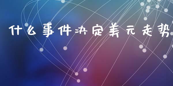 什么事件决定美元走势_https://wap.sdyuehang.cn_美股行情_第1张