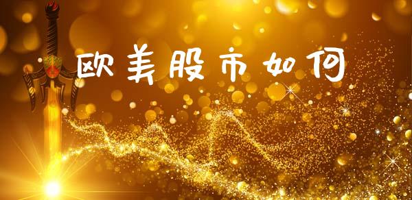 欧美股市如何_https://wap.sdyuehang.cn_债券资讯_第1张