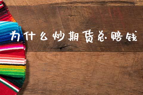 为什么炒期货总赔钱_https://wap.sdyuehang.cn_美股行情_第1张