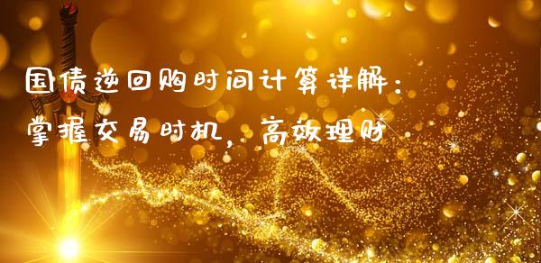 国债逆回购时间计算详解：掌握交易时机，高效理财_https://wap.sdyuehang.cn_债券资讯_第1张