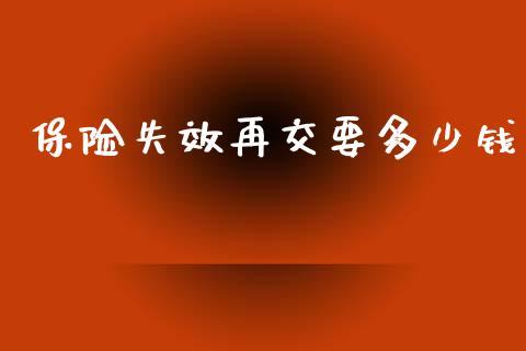 保险失效再交要多少钱_https://wap.sdyuehang.cn_美股行情_第1张