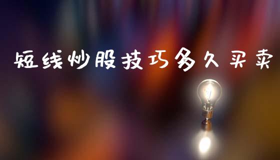 短线炒股技巧多久买卖_https://wap.sdyuehang.cn_产经新闻_第1张
