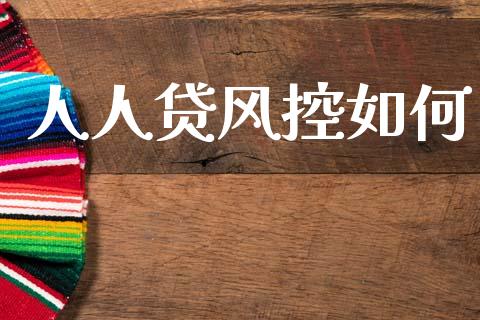 人人贷风控如何_https://wap.sdyuehang.cn_美股行情_第1张
