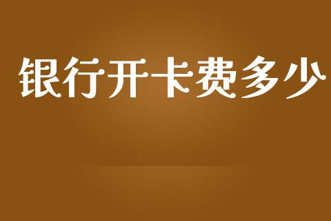 银行开卡费多少_https://wap.sdyuehang.cn_债券资讯_第1张