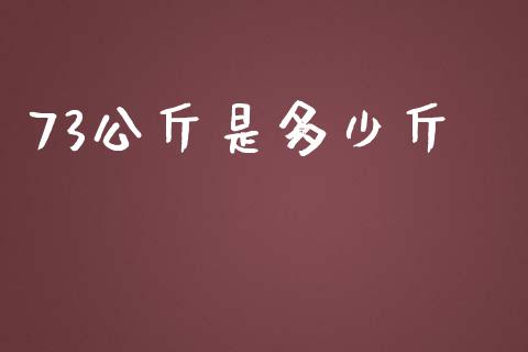 73公斤是多少斤_https://wap.sdyuehang.cn_债券资讯_第1张