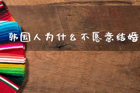 韩国人为什么不愿意结婚_https://wap.sdyuehang.cn_美股行情_第1张
