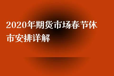 2020年期货市场春节休市安排详解_https://wap.sdyuehang.cn_产经新闻_第1张