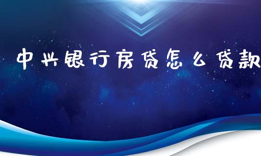 中兴银行房贷怎么贷款_https://wap.sdyuehang.cn_产经新闻_第1张