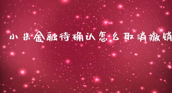 小米金融待确认怎么取消撤销_https://wap.sdyuehang.cn_产经新闻_第1张