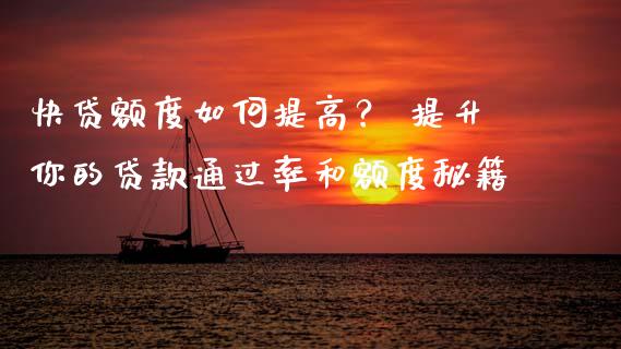 快贷额度如何提高？ 提升你的贷款通过率和额度秘籍_https://wap.sdyuehang.cn_美股行情_第1张