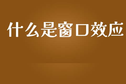 什么是窗口效应_https://wap.sdyuehang.cn_债券资讯_第1张