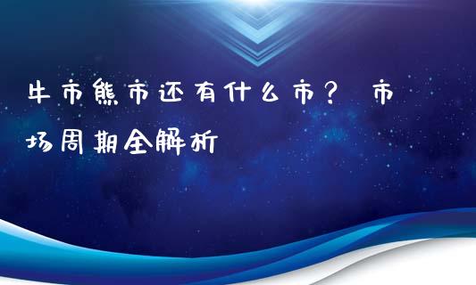 牛市熊市还有什么市？ 市场周期全解析_https://wap.sdyuehang.cn_产经新闻_第1张