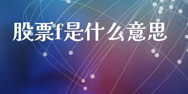 股票f是什么意思_https://wap.sdyuehang.cn_美股行情_第1张