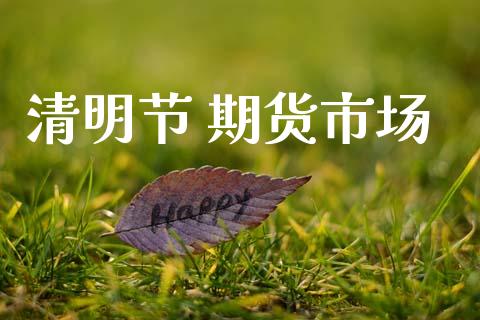 清明节 期货市场_https://wap.sdyuehang.cn_新股申购_第1张