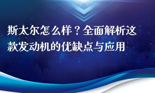 斯太尔怎么样？全面解析这款发动机的优缺点与应用_https://wap.sdyuehang.cn_债券资讯_第1张