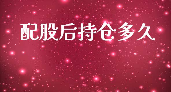 配股后持仓多久_https://wap.sdyuehang.cn_新股申购_第1张