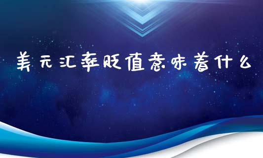美元汇率贬值意味着什么_https://wap.sdyuehang.cn_美股行情_第1张