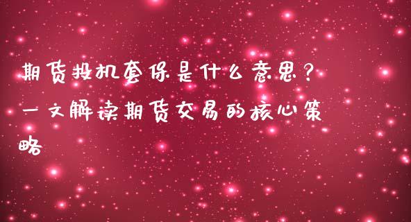 期货投机套保是什么意思？一文解读期货交易的核心策略_https://wap.sdyuehang.cn_美股行情_第1张
