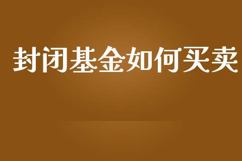 封闭基金如何买卖_https://wap.sdyuehang.cn_债券资讯_第1张
