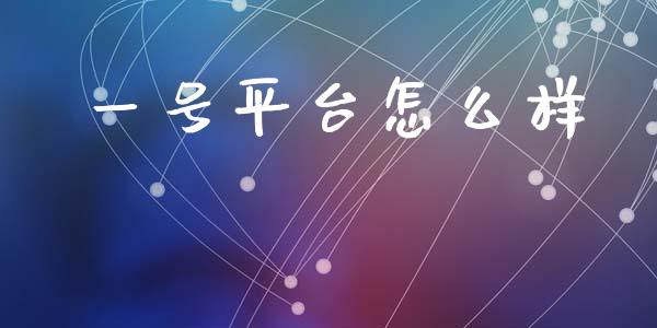一号平台怎么样_https://wap.sdyuehang.cn_债券资讯_第1张