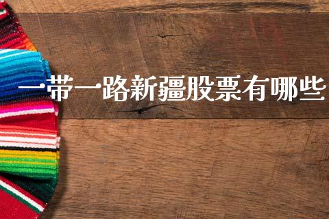 一带一路新疆股票有哪些_https://wap.sdyuehang.cn_美股行情_第1张
