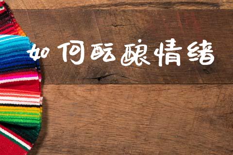 如何酝酿情绪_https://wap.sdyuehang.cn_债券资讯_第1张