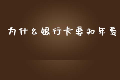 为什么银行卡要扣年费_https://wap.sdyuehang.cn_产经新闻_第1张