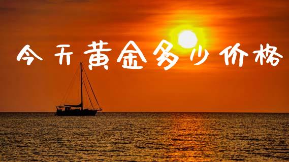 今天黄金多少价格_https://wap.sdyuehang.cn_新股申购_第1张
