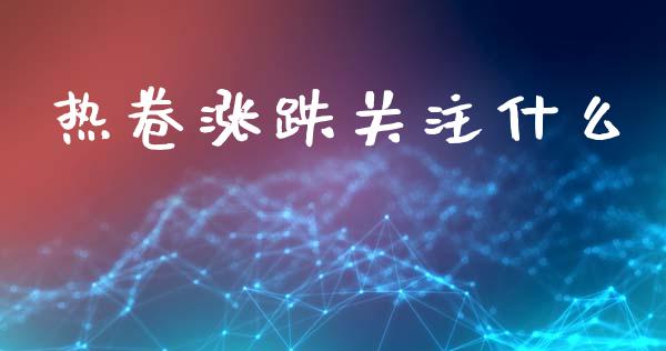 热卷涨跌关注什么_https://wap.sdyuehang.cn_美股行情_第1张