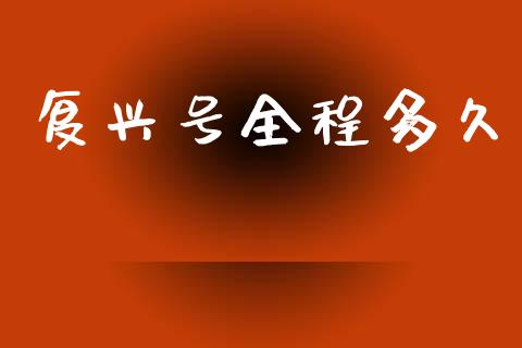 复兴号全程多久_https://wap.sdyuehang.cn_美股行情_第1张