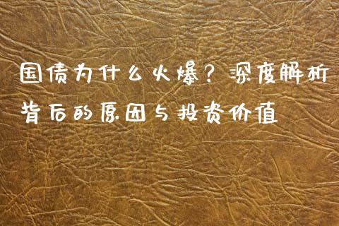 国债为什么火爆？深度解析背后的原因与投资价值_https://wap.sdyuehang.cn_债券资讯_第1张