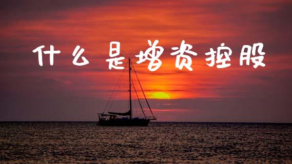 什么是增资控股_https://wap.sdyuehang.cn_新股申购_第1张