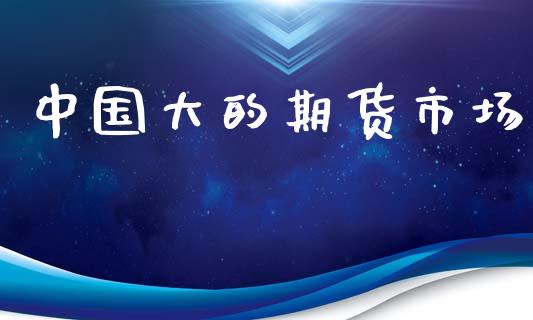 中国大的期货市场_https://wap.sdyuehang.cn_新股申购_第1张