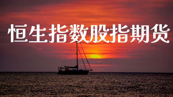 恒生指数股指期货_https://wap.sdyuehang.cn_新股申购_第1张