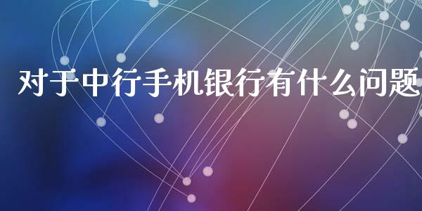 对于中行手机银行有什么问题_https://wap.sdyuehang.cn_债券资讯_第1张