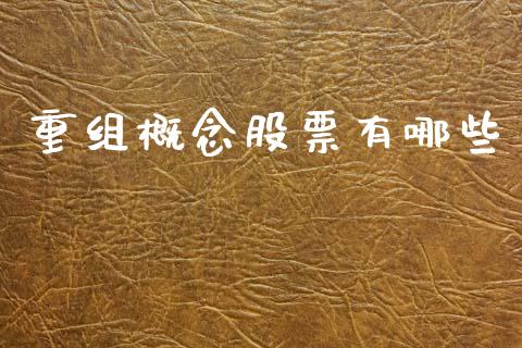 重组概念股票有哪些_https://wap.sdyuehang.cn_债券资讯_第1张