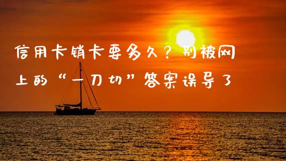 信用卡销卡要多久？别被网上的“一刀切”答案误导了_https://wap.sdyuehang.cn_美股行情_第1张
