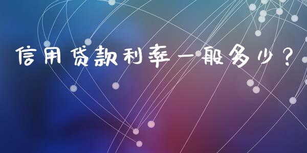 信用贷款利率一般多少？_https://wap.sdyuehang.cn_债券资讯_第1张