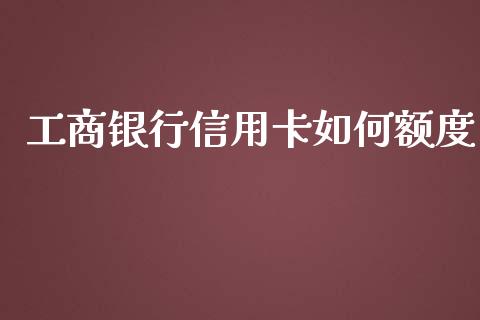 工商银行信用卡如何额度_https://wap.sdyuehang.cn_新股申购_第1张