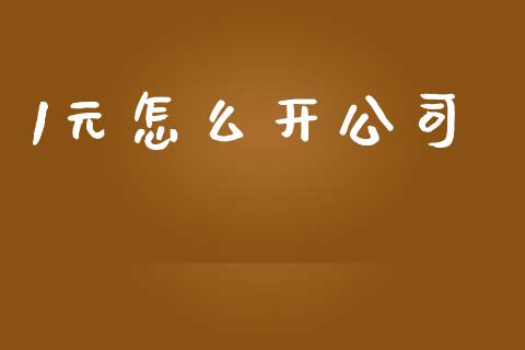 1元怎么开公司_https://wap.sdyuehang.cn_产经新闻_第1张