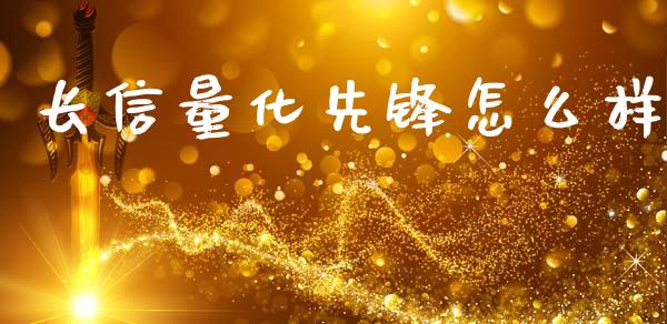 长信量化先锋怎么样_https://wap.sdyuehang.cn_债券资讯_第1张