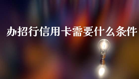 办招行信用卡需要什么条件_https://wap.sdyuehang.cn_美股行情_第1张