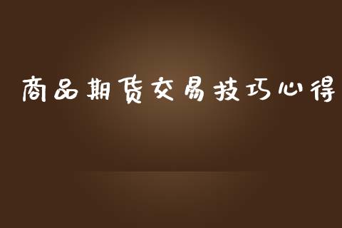 商品期货交易技巧心得_https://wap.sdyuehang.cn_产经新闻_第1张