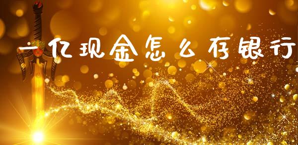一亿现金怎么存银行_https://wap.sdyuehang.cn_新股申购_第1张