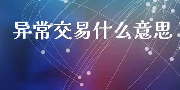 异常交易什么意思_https://wap.sdyuehang.cn_债券资讯_第1张